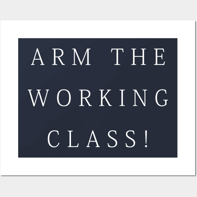 Arm the Working Class Wall Art by lmohib